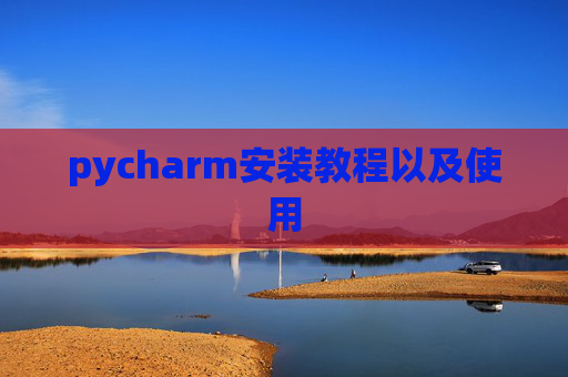 pycharm安装教程以及使用
